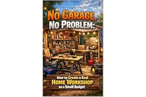 No Garage, No Problem: How to Create a Real Home Workshop on a Small Budget