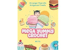 Mega Yummy Crochet: 26 Larger-Than-Life Amigarumi Treats