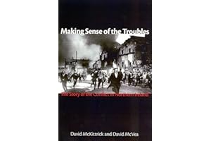 Making Sense of the Troubles: The Story of the Conflict in Northern Ireland