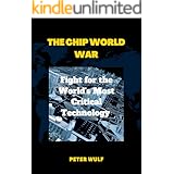 THE CHIP WORLD WAR: Fight for the World's Most Critical Technology