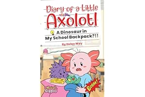 Diary of a Little Axolotl: A Dinosaur in My School Backpack?!!