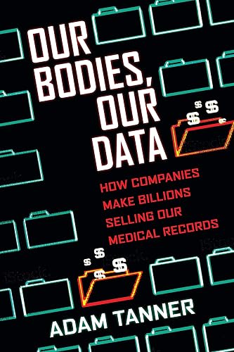 Download Our Bodies, Our Data: How Companies Make Billions Selling Our Medical Records PDF