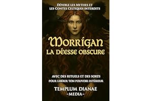 Morrigan la déesse obscure: Dévoile les mythes et les contes celtiques interdits avec des rituels et des sorts pour libérer t