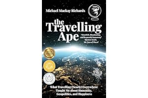 The Travelling Ape: What Travelling (Nearly) Everywhere Taught Me about Humanity, Geopolitics, and Happiness