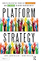 Platform Strategy: How to Unlock the Power of Communities and Networks to Grow Your Business