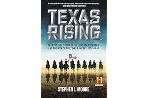 Texas Rising: The Epic True Story of the Lone Star Republic and the Rise of the Texas Rangers, 1836�C1846