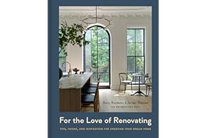 For the Love of Renovating: Tips, Tricks & Inspiration for Creating Your Dream Home