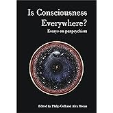 Is Consciousness Everywhere?: Essays in Panpsychism (Journal of Consciousness Studies)