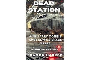 DEAD STATION: A MILITARY ZOMBIE APOCALYPSE SPACE OPERA (HUMANITY SHATTERED BOOK 1)
