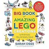 The Big Book of Amazing LEGO Creations with Bricks You Already Have: 75+ Brand-New Vehicles, Robots, Dragons, Castles, Games and Other Projects for Endless Creative Play