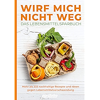 Wirf mich nicht weg – Das Lebensmittelsparbuch: Mehr als 333 nachhaltige Rezepte und Ideen gegen… book cover Wirf mich nicht weg – Das Lebensmittelsparbuch: Mehr als 333 nachhaltige Rezepte und Ideen gegen… book cover