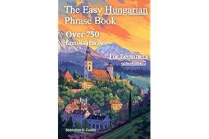 The Easy Hungarian Phrase Book: Over 750 Everyday Phrases for Beginners (with Phonetics) (Hungarian Short Stories (CEFR Level