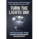 Turn the Lights On!: A Physician’s Personal Journey from the Darkness of Traumatic Brain Injury (TBI) to Hope, Healing, and R