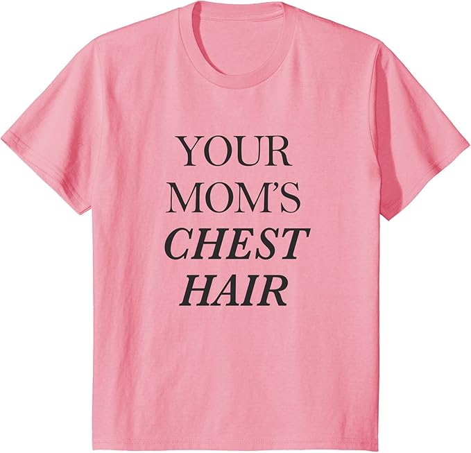 Your Mom's Chest Hair Funny Movie Quote Joke TShirt Clothing