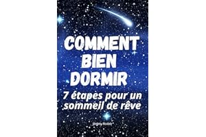 COMMENT BIEN DORMIR - 7 ETAPES POUR UN SOMMEIL DE REVE: Le guide complet de Jérémy Rivière pour des nuits apaisantes, un somm