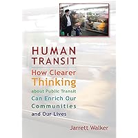 Human Transit: How Clearer Thinking about Public Transit Can Enrich Our Communities and Our Lives