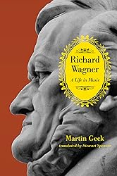 Richard Wagner: A Life in Music