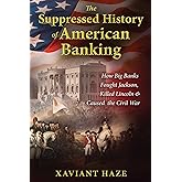 The Suppressed History of American Banking: How Big Banks Fought Jackson, Killed Lincoln, and Caused the Civil War