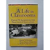 A Life in Classrooms: Philip W. Jackson and the Practice of Education