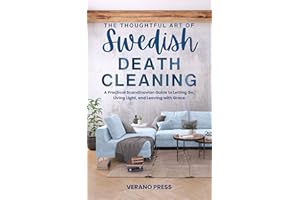 The Thoughtful Art of Swedish Death Cleaning: A Practical Scandinavian Guide to Letting Go, Living Light, and Leaving with Gr