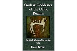 Gods & Goddesses of the Celtic Realms: The Beliefs and Deities of the Iron-Age Celts