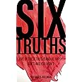 Six Truths: Live by these truths and be happy. Don't, and you won't.