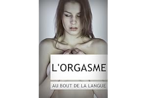 Cunnilingus : l'orgasme au bout de la langue, comment faire jouir une femme à chaque fois, avec votre bouche: Donnez-lui un o