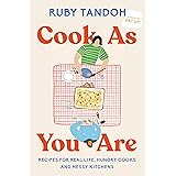 Cook As You Are: Recipes for Real Life, Hungry Cooks, and Messy Kitchens: A Cookbook