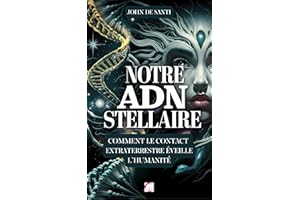 NOTRE ADN STELLAIRE : COMMENT LE CONTACT EXTRATERRESTRE ÉVEILLE L'HUMANITÉ: L'influence extraterrestre sur notre ADN, les hyb