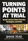 Turning Points at Trial: Great Lawyers Share Secrets, Strategies and Skills