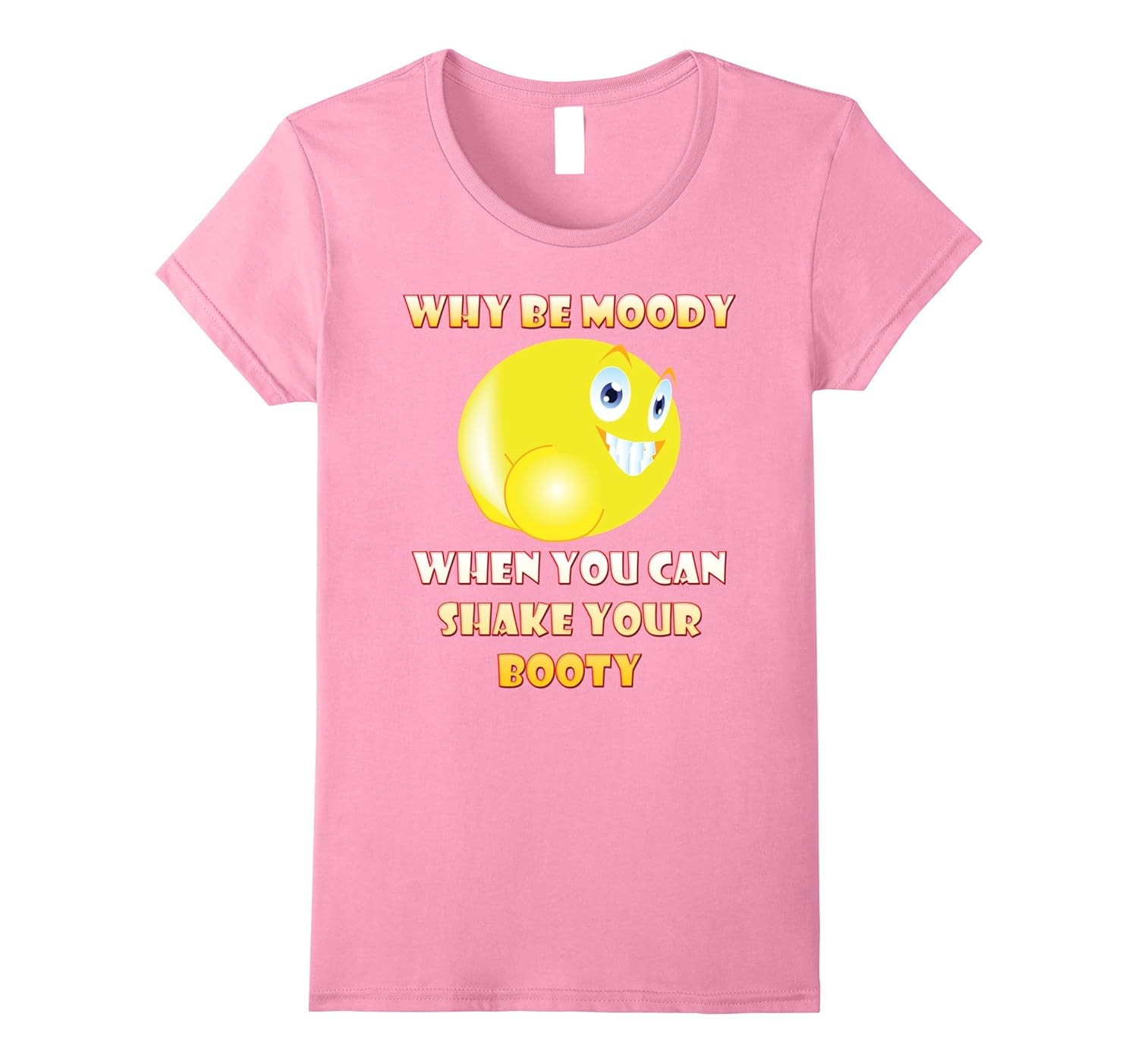 Why Be Moody When You Can Shake Your Booty Smiley Face Shirt-4LVS