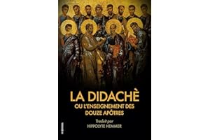 La Didachè ou l’enseignement des douze Apôtres: Suivi de l’Épître de Barnabé: Suivi de l'Épître de Barnabé (French Edition)