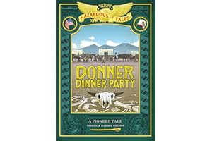 Donner Dinner Party: Bigger & Badder Edition (Nathan Hale’s Hazardous Tales #3): A Pioneer Tale (Volume 3)