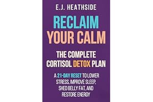 Reclaim Your Calm: The Complete Cortisol Detox Plan: A 21-Day Reset to Lower Stress, Improve Sleep, Shed Belly Fat, and Resto