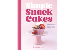 Simple Snack Cakes: 100 Recipes for Sweet & Savory Snackable Cakes