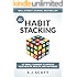 Habit Stacking: 127 Small Changes to Improve Your Health, Wealth, and Happiness