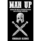 Man Up: How To Be A Strong Man In A Weak World