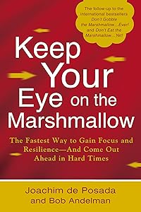 Keep Your Eye on the Marshmallow: Gain Focus and Resilience-And Come Out Ahead