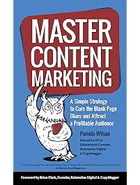 Master Content Marketing: A Simple Strategy to Cure the Blank Page Blues and Attract a Profitable Audience