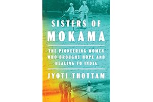 Sisters of Mokama: The Pioneering Women Who Brought Hope and Healing to India