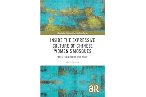 Inside the Expressive Culture of Chinese Women's Mosques: ‘This Turmoil of the Soul’ (Routledge Contemporary China Series)
