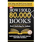 HOW I SOLD 80,000 BOOKS: Book Marketing for Authors (Self Publishing through Amazon and Other Retailers)