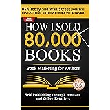 HOW I SOLD 80,000 BOOKS: Book Marketing for Authors (Self Publishing through Amazon and Other Retailers)