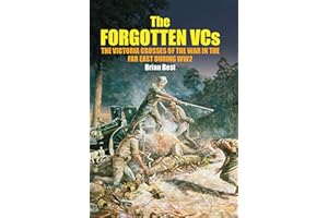 The Forgotten VCs: The Victoria Crosses of the War in the Far East During WW2