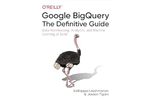 Google BigQuery: The Definitive Guide: Data Warehousing, Analytics, and Machine Learning at Scale