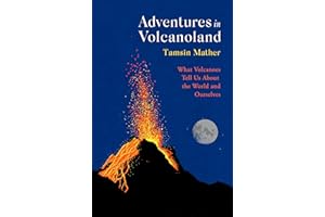 Adventures in Volcanoland: What Volcanoes Tell Us About the World and Ourselves