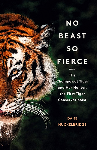 Download No Beast So Fierce: The Champawat Tiger and Her Hunter, the First Tiger Conservationist (English Edition) PDF