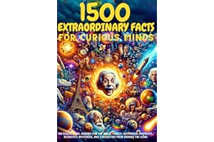 1500 EXTRAORDINARY FACTS FOR CURIOUS MINDS - An Educational Journey for the Whole Family: Historical Surprises, Scientific My