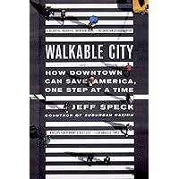 WALKABLE CITY: How Downtown Can Save America, One Step at a Time