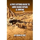 A Pipe Hitters Guide to Long Range Rifles & Sniping (Pipe Hitters Guides Book 5)
